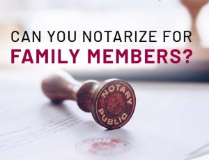 can you notarize for family members